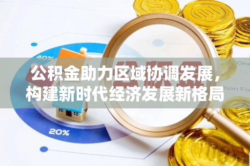 神池公积金助力区域协调发展，构建新时代经济发展新格局