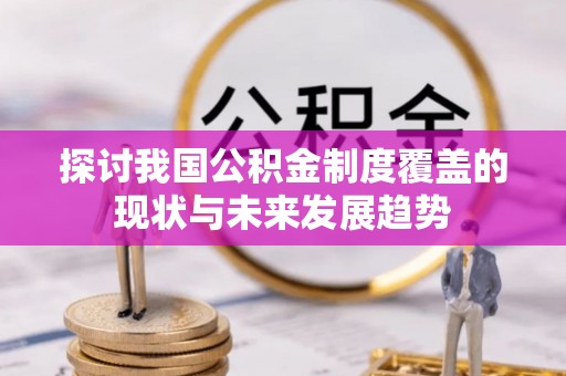 神池探讨我国公积金制度覆盖的现状与未来发展趋势