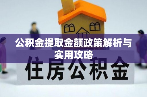 神池公积金提取金额政策解析与实用攻略