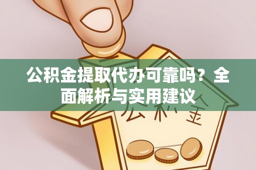 神池公积金提取代办可靠吗？全面解析与实用建议