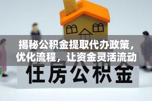神池揭秘公积金提取代办政策，优化流程，让资金灵活流动