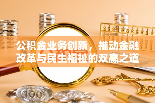 神池公积金业务创新，推动金融改革与民生福祉的双赢之道