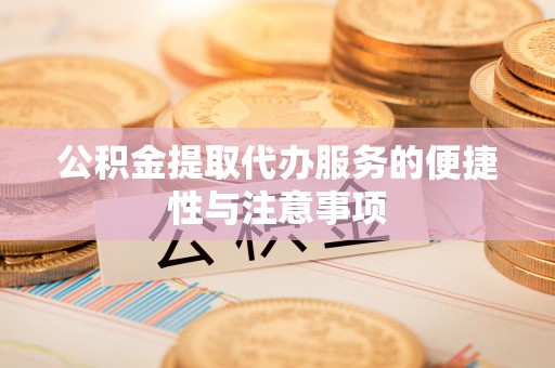 神池公积金提取代办服务的便捷性与注意事项