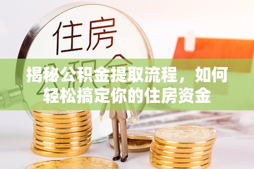 神池揭秘公积金提取流程，如何轻松搞定你的住房资金