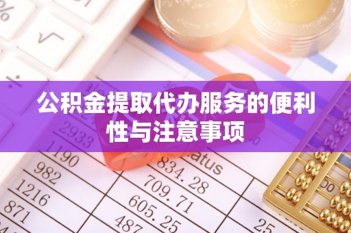 神池公积金提取代办服务的便利性与注意事项
