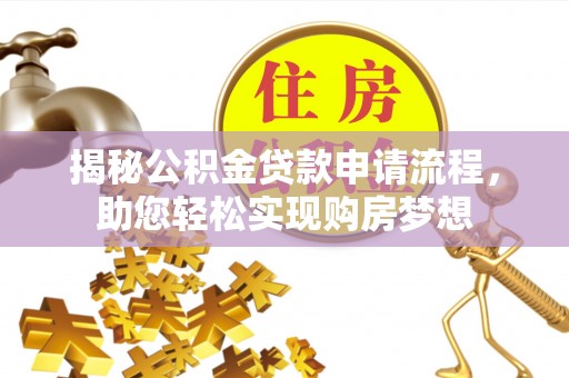 神池揭秘公积金贷款申请流程，助您轻松实现购房梦想