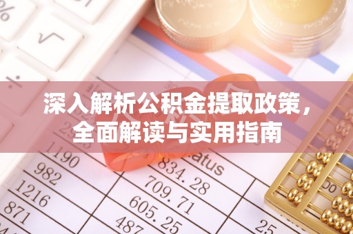 神池深入解析公积金提取政策，全面解读与实用指南