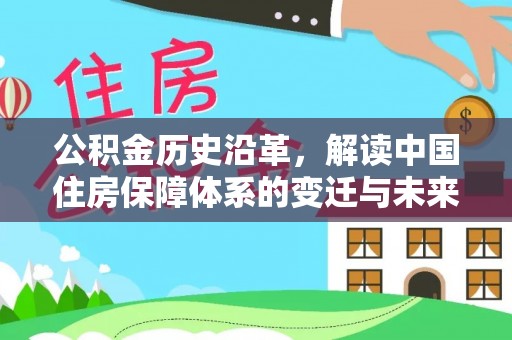 神池公积金历史沿革，解读中国住房保障体系的变迁与未来