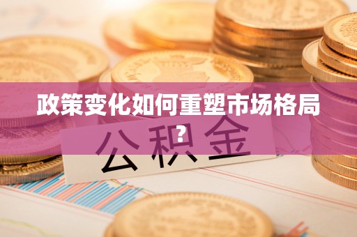 神池政策变化如何重塑市场格局？
