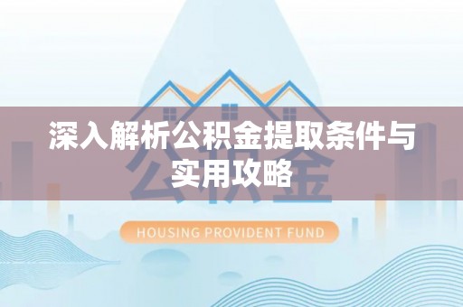 神池深入解析公积金提取条件与实用攻略