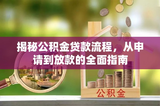 神池揭秘公积金贷款流程，从申请到放款的全面指南