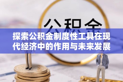 神池探索公积金制度性工具在现代经济中的作用与未来发展