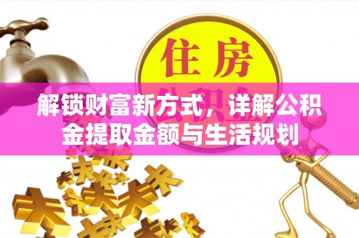 神池解锁财富新方式，详解公积金提取金额与生活规划