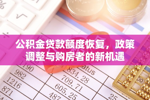 神池公积金贷款额度恢复，政策调整与购房者的新机遇