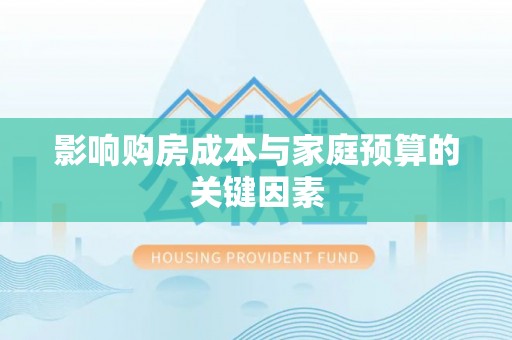 神池影响购房成本与家庭预算的关键因素