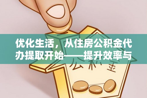 神池优化生活，从住房公积金代办提取开始——提升效率与便捷的秘诀