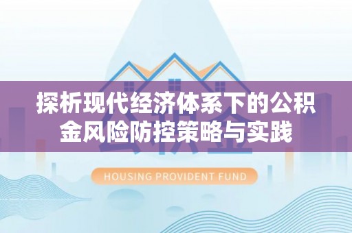 神池探析现代经济体系下的公积金风险防控策略与实践