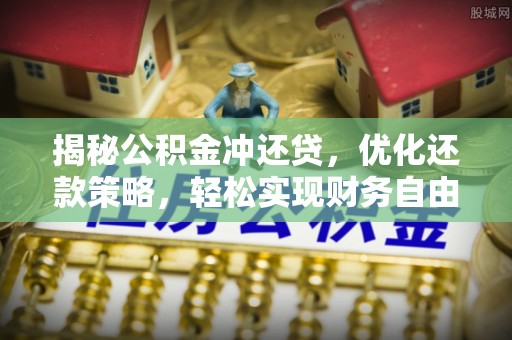 神池揭秘公积金冲还贷，优化还款策略，轻松实现财务自由